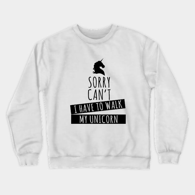 Sorry Can T I Have To Walk To My Unicorn Womens Ladies Unicorn Crewneck Sweatshirt by huepham613